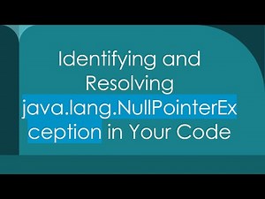 Identifying and Resolving java.lang.NullPointerException in Your Code