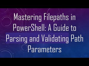 Mastering Filepaths in PowerShell: A Guide to Parsing and Validating Path Parameters