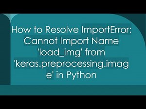 How to Resolve ImportError: Cannot Import Name 'load_img' from 'keras.preprocessing.image' in Python