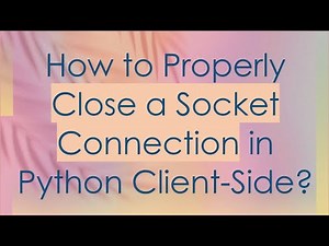 How to Properly Close a Socket Connection in Python Client-Side?