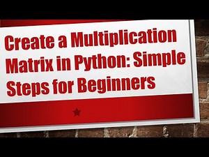 Create a Multiplication Matrix in Python: Simple Steps for Beginners