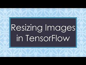 Resizing Images in TensorFlow
