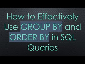 How to Effectively Use GROUP BY and ORDER BY in SQL Queries