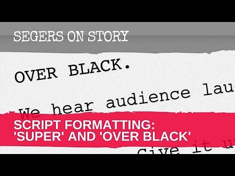 SCRIPT FORMAT: How to use 'OVER BLACK' and 'SUPER'. [CHECK THE NOTES FOR EXAMPLES]