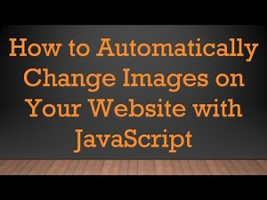 How to Automatically Change Images on Your Website with JavaScript