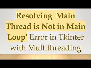 Resolving 'Main Thread is Not in Main Loop' Error in Tkinter with Multithreading