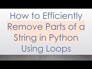 How to Efficiently Remove Parts of a String in Python Using Loops