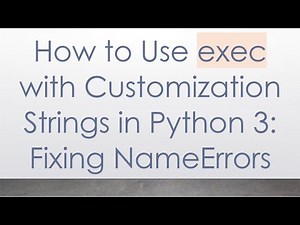 How to Use exec with Customization Strings in Python 3: Fixing NameErrors