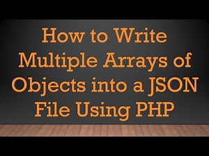 How to Write Multiple Arrays of Objects into a JSON File Using PHP