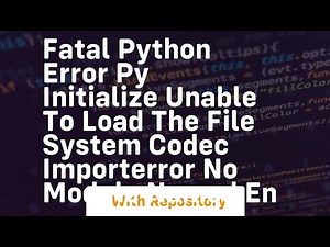 Fatal Python error Py Initialize unable to load the file system codec ImportError No module named en