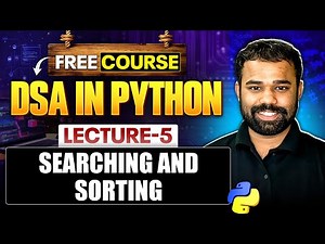 Lecture 5 : Searching And Sorting | DSA in Python