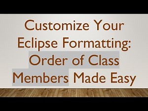 Customize Your Eclipse Formatting: Order of Class Members Made Easy