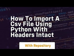how to import a csv file using python with headers intact