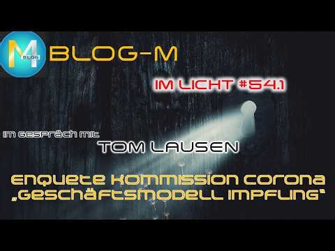 BLOG-M -Im Licht #54.1- "Enquete Kommission Corona - Geschäftsmodell Impfling" - Mit Tom Lausen