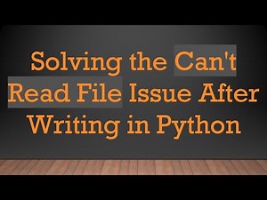Solving the Can't Read File Issue After Writing in Python