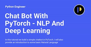 Chat Bot With PyTorch - NLP And Deep Learning - Python Engineer