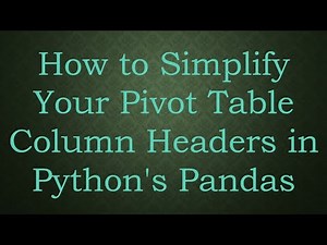 How to Simplify Your Pivot Table Column Headers in Python's Pandas