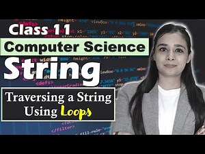 PYTHON - String Manipulation | Traversing a String Using Loops | CBSE Class 11CS/IP | Lovejeet Arora