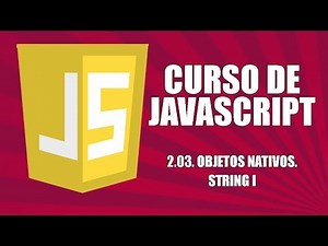 Curso de Javascript - 2.03. Objetos nativos. String I