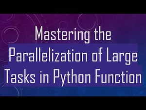 Mastering the Parallelization of Large Tasks in Python Function