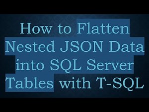 How to Flatten Nested JSON Data into SQL Server Tables with T-SQL