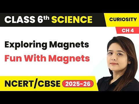 Exploring Magnets - Fun with Magnets | Class 6 Science - Curiosity Chapter 4 | CBSE 2025-26