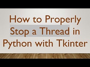 How to Properly Stop a Thread in Python with Tkinter