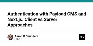 Authentication with Payload CMS and Next.js: Client vs Server Approaches