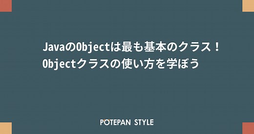JavaのObjectは最も基本のクラス！Objectクラスの使い方を学ぼう | ポテパンスタイル