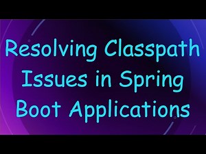 Resolving Classpath Issues in Spring Boot Applications