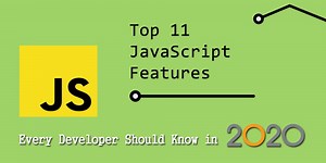 11 JavaScript Features Every Developer Should Know in 2020