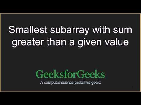 Smallest subarray with sum greater than a given value | GeeksforGeeks