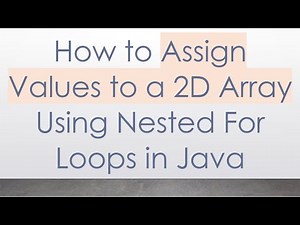 How to Assign Values to a 2D Array Using Nested For Loops in Java
