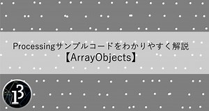 Processingサンプルコードをわかりやすく解説【ArrayObjects】 | ENjoy ENgine!