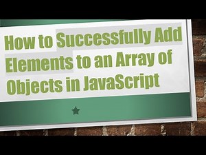 How to Successfully Add Elements to an Array of Objects in JavaScript