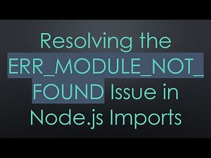 Resolving the ERR_MODULE_NOT_FOUND Issue in Node.js Imports