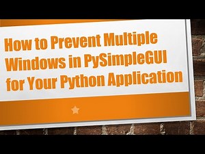 How to Prevent Multiple Windows in PySimpleGUI for Your Python Application