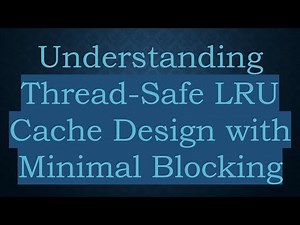 Understanding Thread-Safe LRU Cache Design with Minimal Blocking